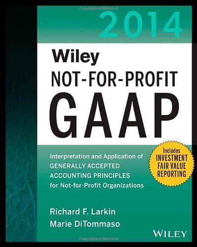 Wiley Not-for-Profit GAAP 2014: Interpretation and Application of Generally Accepted Accounting Principles (Wiley Not-For-Profit GAAP: Interpretation ... of GenerallyAccepted Accounting Principles)