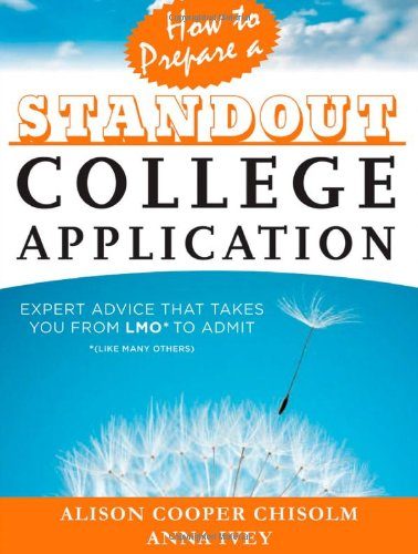 How to Prepare a Standout College Application: Expert Advice that Takes You from LMO* (*Like Many Others) to Admit