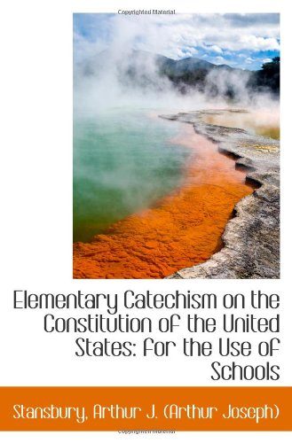 Elementary Catechism on the Constitution of the United States: for the Use of Schools