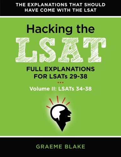 Hacking The LSAT: Full Explanations For LSATs 29-38 (Volume II: LSATs 34-38): Explanations For The Next Ten Actual Official LSATs (LSATs 29-38) (Volume 2)