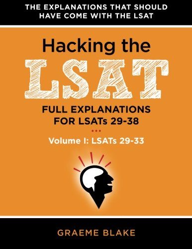 Hacking The LSAT: Full Explanations For LSATs 29-38 (Volume I: LSATs 29-33): An LSAT Prep and Study Guide For The Next Ten Actual Official LSATs (Includes Logic Games Diagrams)