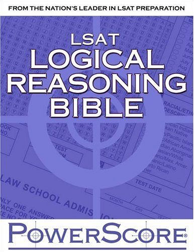 The PowerScore LSAT Logical Reasoning Bible: A Comprehensive System for Attacking the Logical Reasoning Section of the LSAT