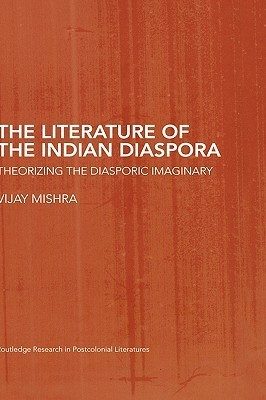 The Literature of the Indian Diaspora: Theorizing the Diasporic Imaginary