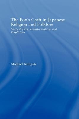 The Fox's Craft in Japanese Religion and Folklore: Shapeshifters, Transformations, and Duplicities