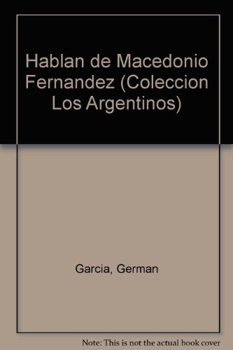 Hablan de Macedonio Fernandez (Coleccion Los Argentinos) (Spanish Edition)