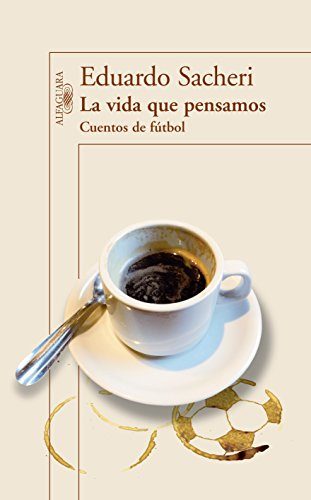 La vida que pensamos. Cuentos de futbol (Spanish Edition)