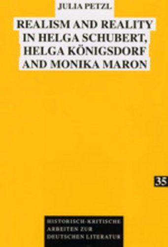 Realism and Reality in Helga Schubert, Helga KÃ¶nigsdorf and Monika Maron (Historisch-Kritische Arbeiten Zur Deutschen Literatur)