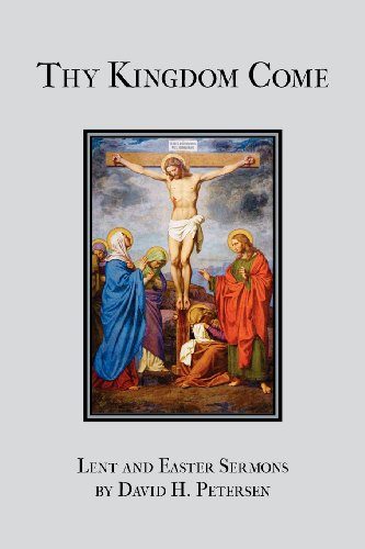 Thy Kingdom Come: Lent and Easter Sermons by David H. Petersen