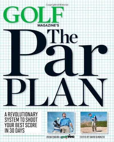 GOLF Magazine's The Par Plan: A Revolutionary System to Shoot Your Best Score in 30 Days