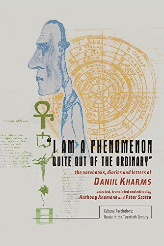 "I am a Phenomenon Quite Out of the Ordinary": The Notebooks, Diaries and Letters of Daniil Kharms (Cultural Revolutions: Russia in the Twentieth Century)