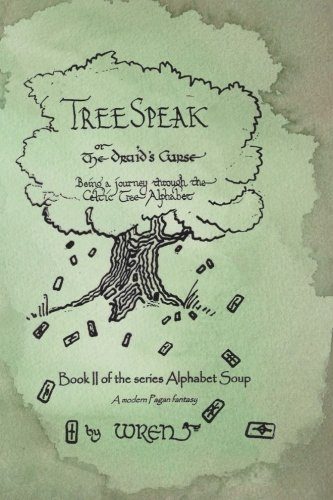 Treespeak or The Druid's Curse: Being a journey through the Celtic Tree Alphabet (Alphabet Soup) (Volume 2)