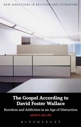The Gospel According to David Foster Wallace: Boredom and Addiction in an Age of Distraction (New Directions in Religion & Literature)