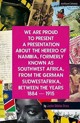 We Are Proud To Present a Presentation About the Herero of Namibia, Formerly Known as Southwest Africa, From the German Sudwestafrika, Between the Years 1884 - 1915 (Modern Plays)