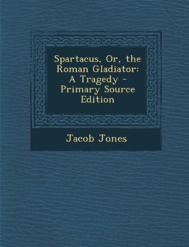 Spartacus, Or, the Roman Gladiator: A Tragedy - Primary Source Edition