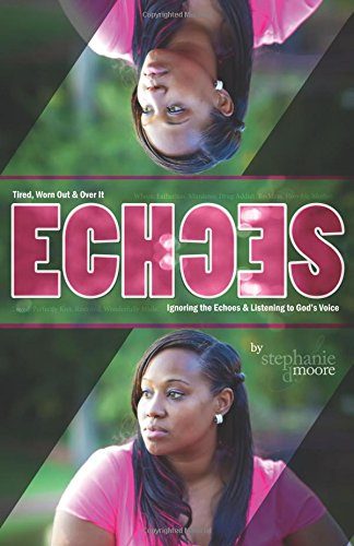 Echoes: Tired, Worn Out and Over It. Ignoring the Echoes and Listening to God's Voice.