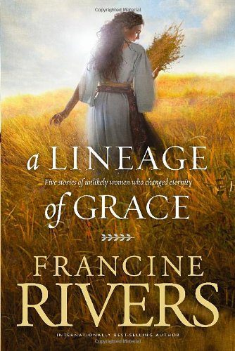 A Lineage of Grace: Five Stories of Unlikely Women Who Changed Eternity