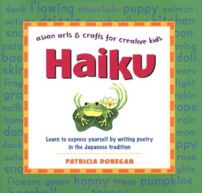 Haiku: Learn to express yourself by writing poetry in the Japanese tradition (Asian Arts and Crafts For Creative Kids)