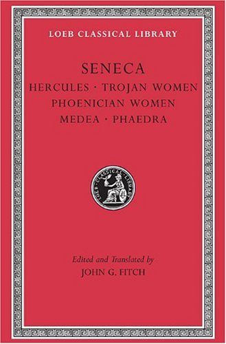 Seneca: Tragedies, Volume I: Hercules. Trojan Women. Phoenician Women. Medea. Phaedra (Loeb Classical Library)