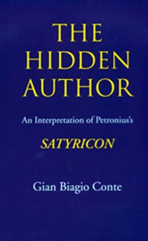 The Hidden Author: An Interpretation of Petronius's Satyricon (Sather Classical Lectures)