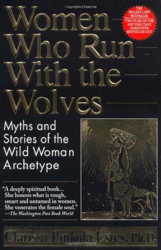Women Who Run With the Wolves: Myths and Stories of the Wild Woman Archetype