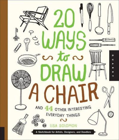 20 Ways to Draw a Chair and 44 Other Interesting Everyday Things: A Sketchbook for Artists, Designers, and Doodlers