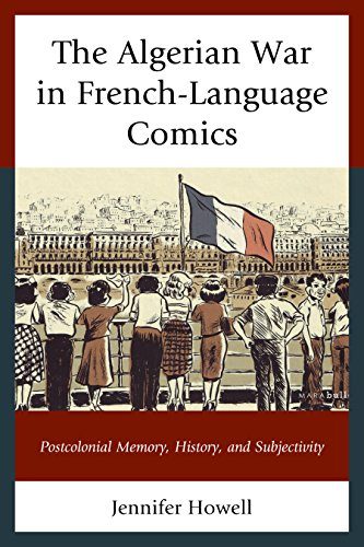 The Algerian War in French-Language Comics: Postcolonial Memory, History, and Subjectivity (After the Empire: The Francophone World and Postcolonial France)