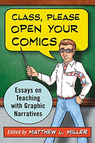 Class, Please Open Your Comics: Essays on Teaching With Graphic Narratives