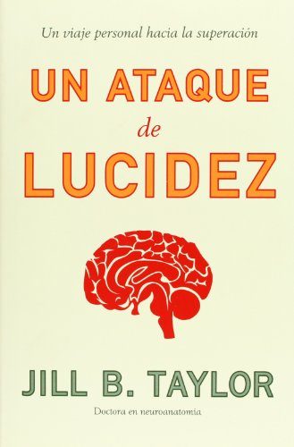 Un ataque de lucidez/ My Stroke of Insight: Un viaje personal a la superacion/ A Self Improvement Journey (Spanish Edition)