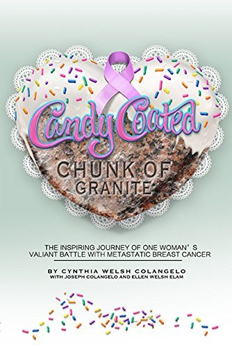 Candy Coated Chunk of Granite: The Inspiring Journey of One Woman's Valiant Battle with Metastatic Breast Cancer