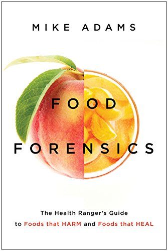 Food Forensics: The Health RangerE€Es Guide to Foods that Harm and Foods that Heal