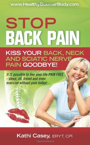 STOP Back Pain: Kiss Your Back, Neck And Sciatic Nerve Pain Goodbye!