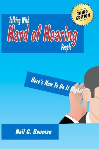 Talking with Hard of Hearing People (3rd Edition): Here's How to Do It Right!