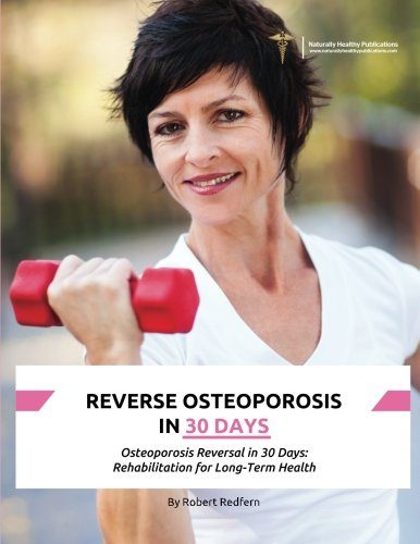 Reverse Osteoporosis in 30 Days: Osteoporosis Reversal in 30 Days: Rehabilitation for Long-Term Health