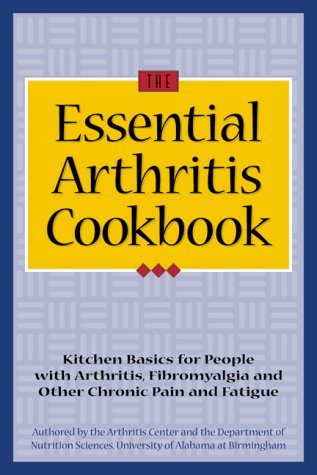 The Essential Arthritis Cookbook : Kitchen Basics for People With Arthritis, Fibromyalgia and Other Chronic Pain and Fatigue