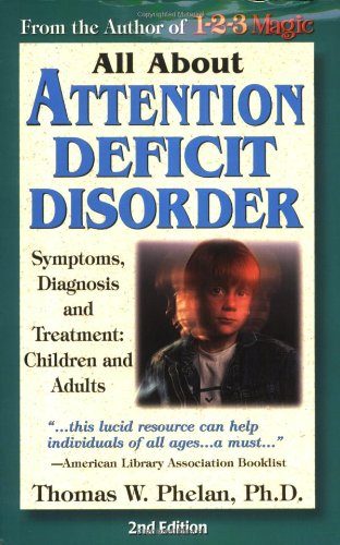All About Attention Deficit Disorder: Symptoms, Diagnosis and Treatment: Children and Adults
