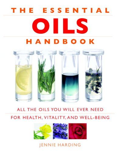 The Essential Oils Handbook: All the Oils You Will Ever Need for Health, Vitality and Well-Being
