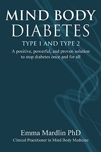 Mind Body Diabetes Type 1 and Type 2: A Positive, Powerful, and Proven Solution to Stop Diabetes Once and For All