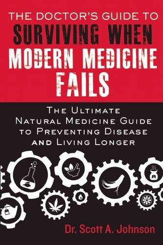 The DoctorE€Es Guide to Surviving When Modern Medicine Fails: The Ultimate Natural Medicine Guide to Preventing Disease and Living Longer