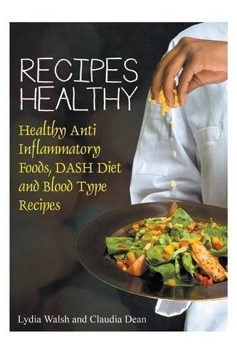 Recipes Healthy: Healthy Anti Inflammatory Foods, DASH Diet and Blood Type Recipes