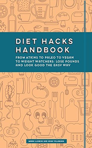 Diet Hacks Handbook: From Atkins to Paleo to Vegan to Weight Watchers - Lose Pounds and Look Good the Easy Way