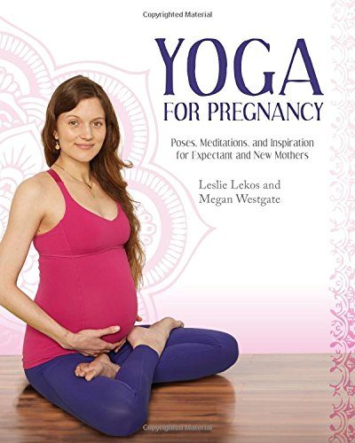 Yoga For Pregnancy: Poses, Meditations, and Inspiration for Expectant and New Mothers