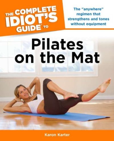 The Complete Idiot's Guide to Pilates on the Mat (Idiot's Guides)