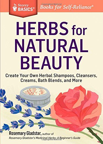 Herbs for Natural Beauty: Create Your Own Herbal Shampoos, Cleansers, Creams, Bath Blends, and More. A Storey BASICSÂ® Title
