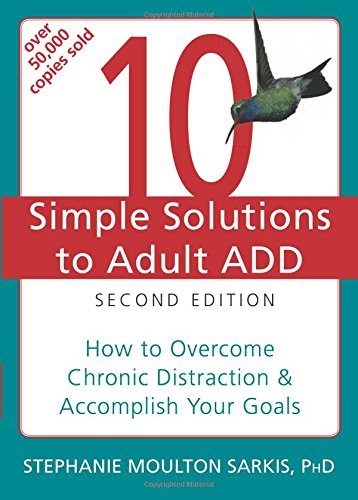 10 Simple Solutions to Adult ADD: How to Overcome Chronic Distraction and Accomplish Your Goals (The New Harbinger Ten Simple Solutions Series)