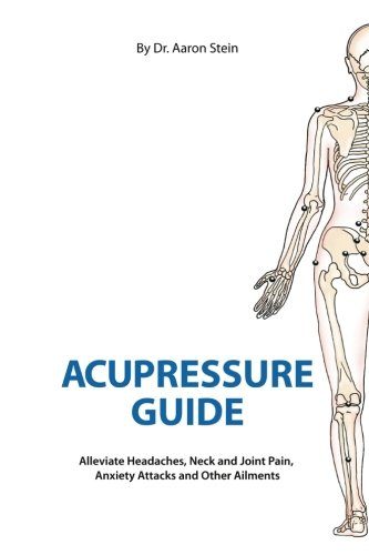 Acupressure Guide: Alleviate Headaches, Neck and Joint Pain, Anxiety Attacks, and Other Ailments