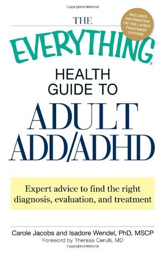 The Everything Health Guide to Adult ADD/ADHD: Expert advice to find the right diagnosis, evaluation and treatment