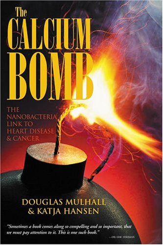 The Calcium Bomb: The Nanobacteria Link to Heart Disease & Cancer