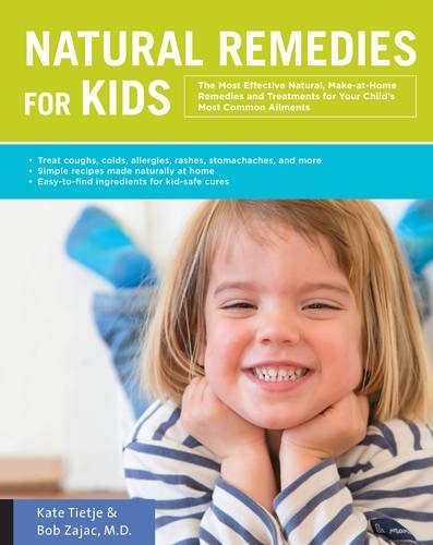 Natural Remedies for Kids: The Most Effective Natural, Make-at-Home Remedies and Treatments for Your Child's Most Common Ailments * Treat coughs, ... naturally at home * Easy-to-find ingredients