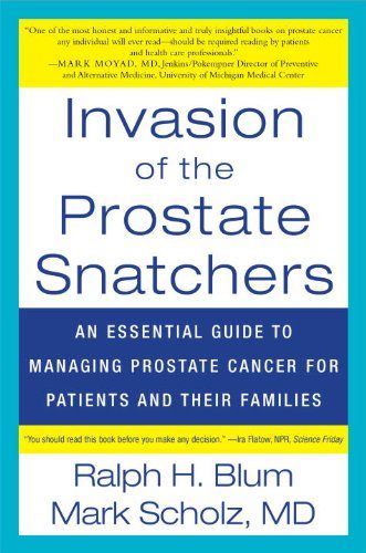 Invasion of the Prostate Snatchers: An Essential Guide to Managing Prostate Cancer for Patients and their Families