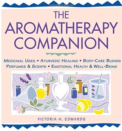 The Aromatherapy Companion: Medicinal Uses/Ayurvedic Healing/Body-Care Blends/Perfumes & Scents/Emotional Health & Well-Being (Herbal Body)
